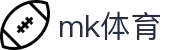 mk体育官网首页 - 官方入口地址